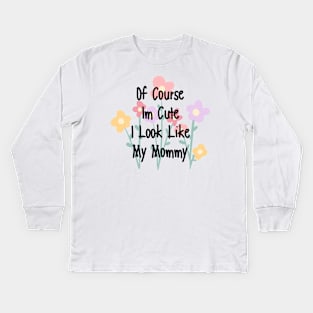 of course im cute i look like my mommy Kids Long Sleeve T-Shirt